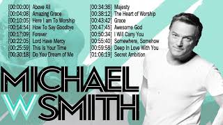 Top 50 Michael W Smith Praise and Worship Songs Of All Time ☘️ Christian Worship Songs Full Album [upl. by Haon]