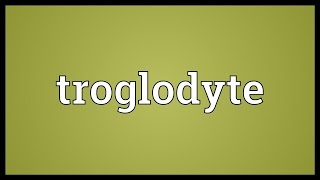 Troglodyte Meaning [upl. by Enelie617]