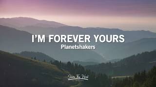 Im Forever Yours Lyrics  Planetshakers [upl. by Norac]