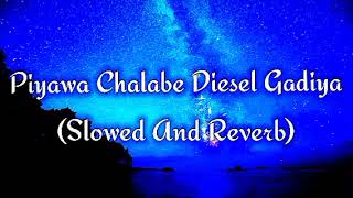 Piyawa Chalabe Diesel Gadiya Slowed And Reverb [upl. by Melly]