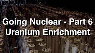 Going Nuclear  Part 6  Uranium Enrichment [upl. by Ikiv697]