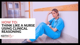 How to Think Like a Nurse Using Clinical Reasoning [upl. by Aselehc]