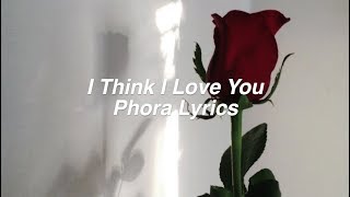 I Think I Love You  Phora Lyrics [upl. by Jacinthe]