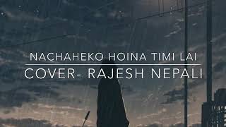 Nachaheko hoina timi lai Cover by Rajesh Nepali [upl. by Lang]