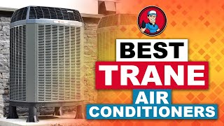 Best Trane Air Conditioners ❄ Your Guide to the Best Options  HVAC Training 101 [upl. by Clevie]