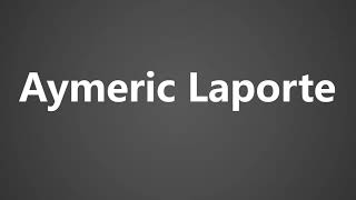 How To Pronounce Aymeric Laporte [upl. by Domela]