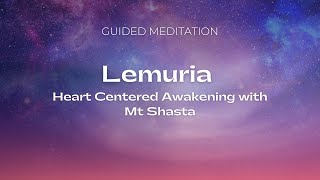 LEMURIA Heart Centered Awakening with Mt Shasta  Guided Meditation [upl. by Elocaj]