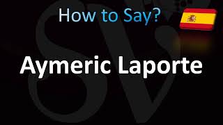 How to Pronounce Aymeric Laporte Correctly [upl. by Nabetse]